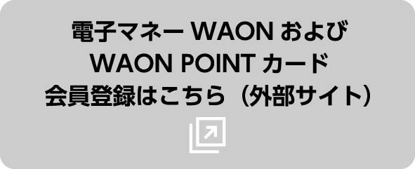 電子マネーWAONおよびWAON POINTカード会員登録はこちら（外部サイト）